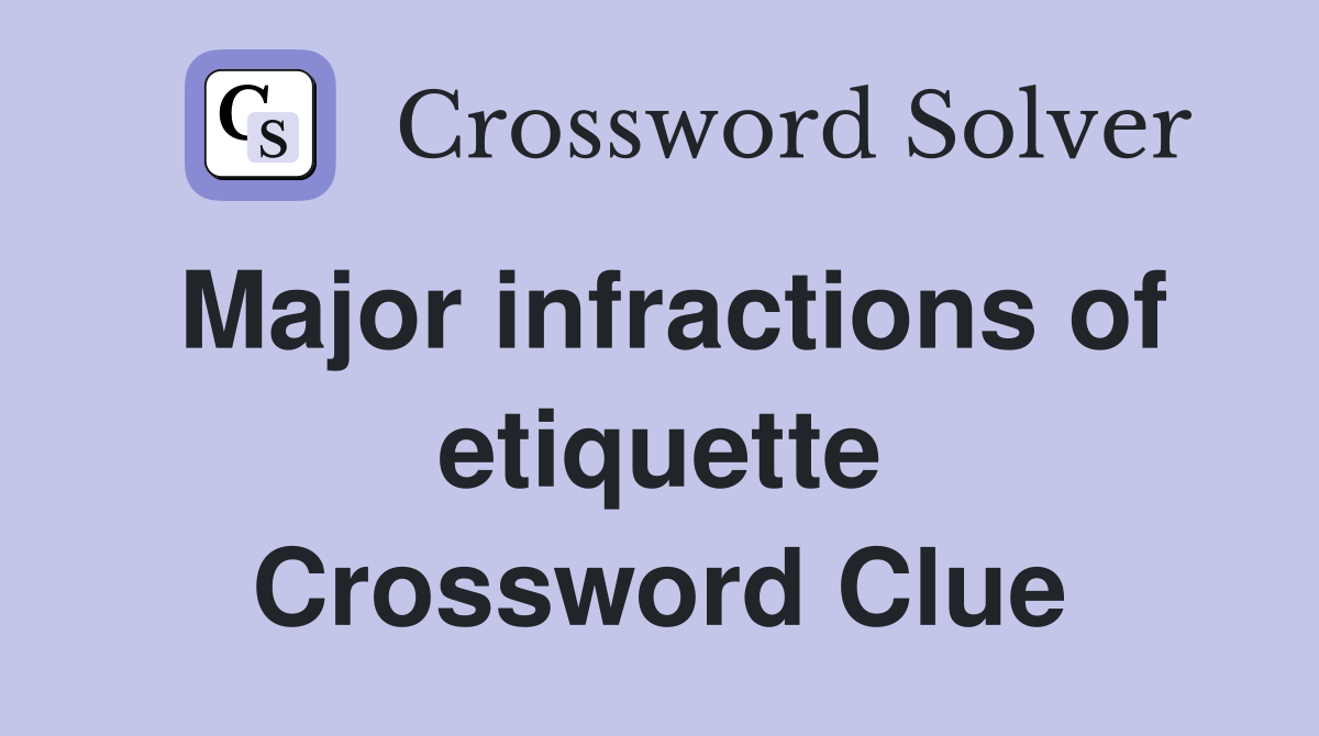Major infractions of etiquette Crossword Clue