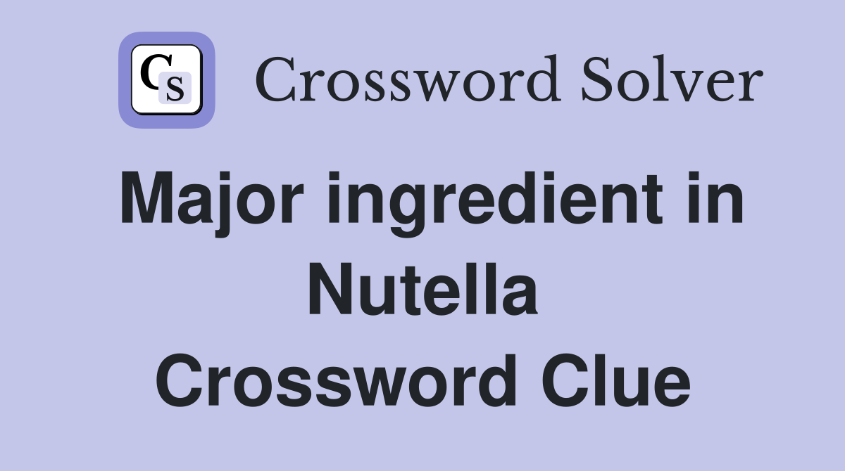 Major ingredient in Nutella Crossword Clue
