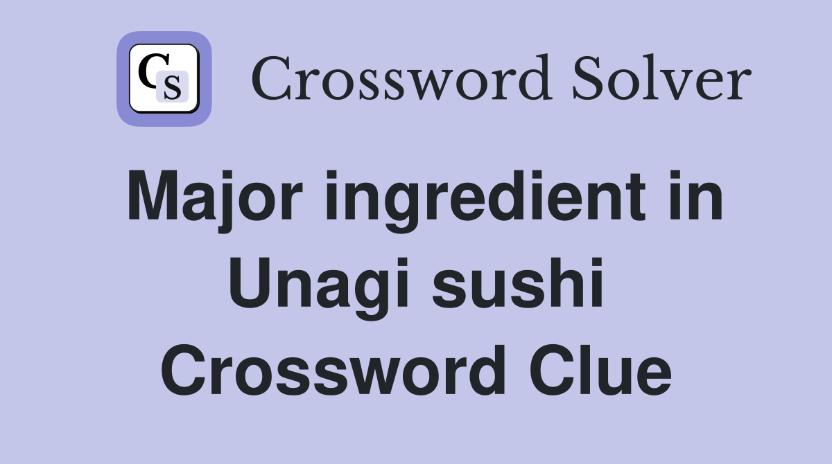Major ingredient in Unagi sushi Crossword Clue