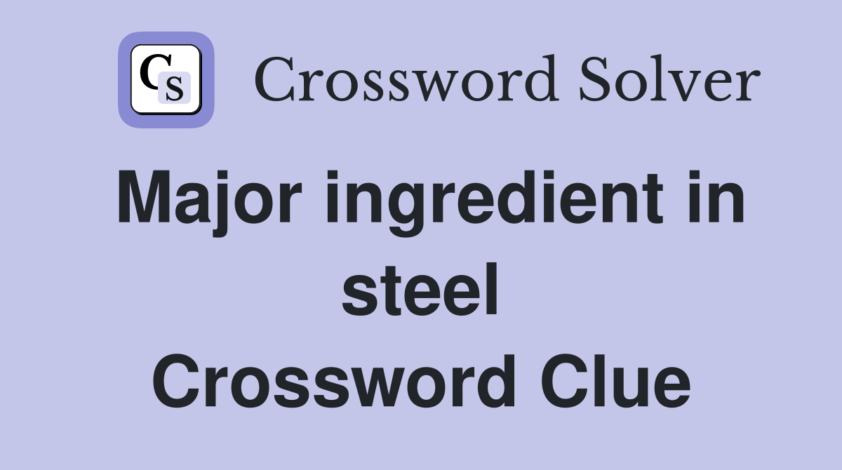Major ingredient in steel Crossword Clue