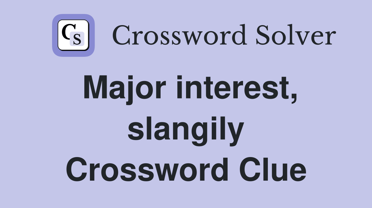 Major interest, slangily Crossword Clue
