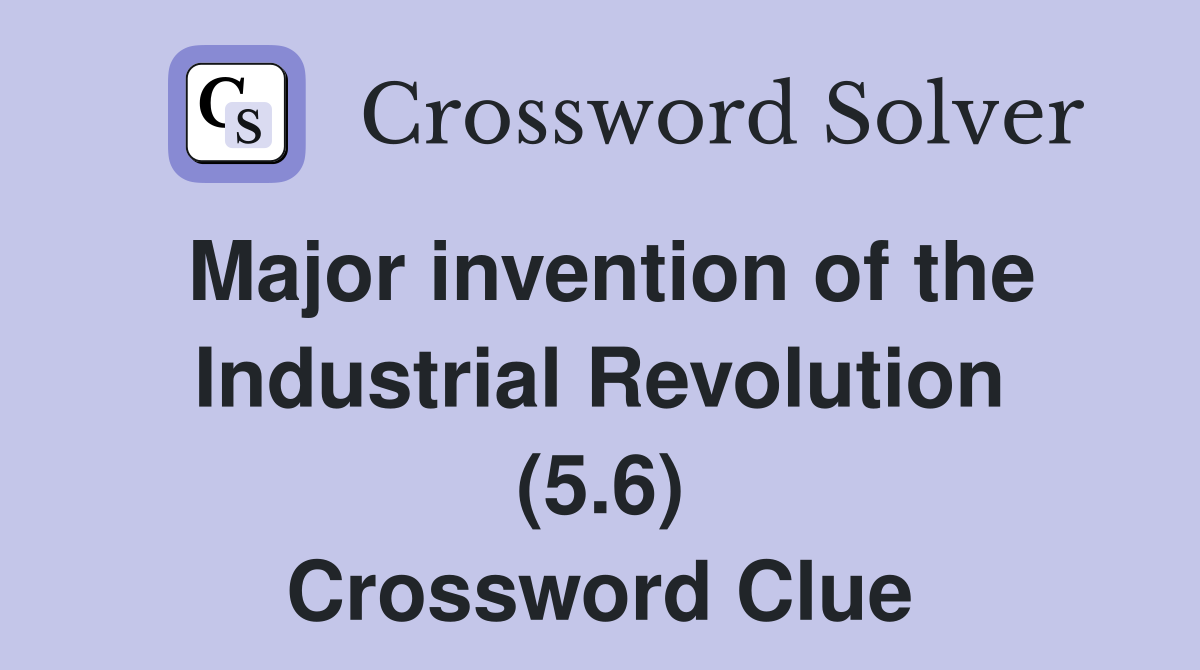 Major invention of the Industrial Revolution (5.6) Crossword Clue