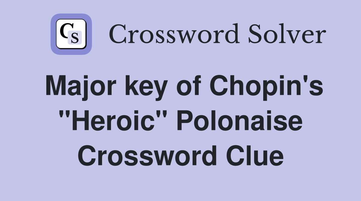 Major key of Chopin #39 s quot Heroic quot Polonaise Crossword Clue Answers