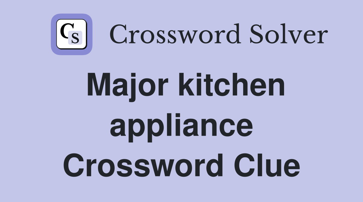 Major kitchen appliance Crossword Clue