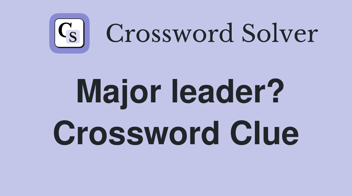 Major leader? Crossword Clue