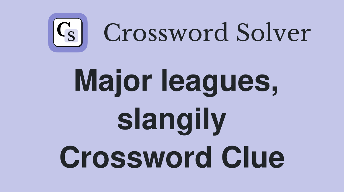 Major leagues, slangily Crossword Clue