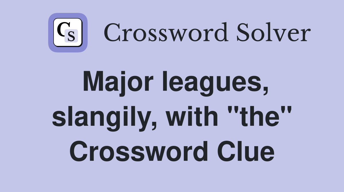 Major leagues, slangily, with "the" Crossword Clue