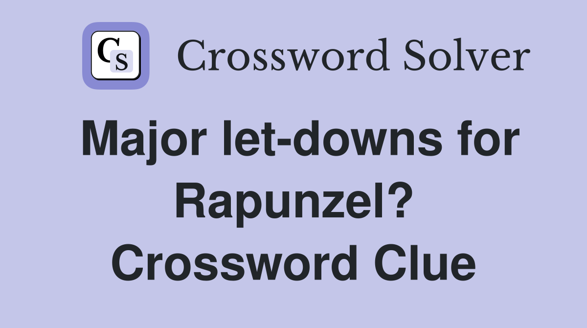 Major let-downs for Rapunzel? Crossword Clue