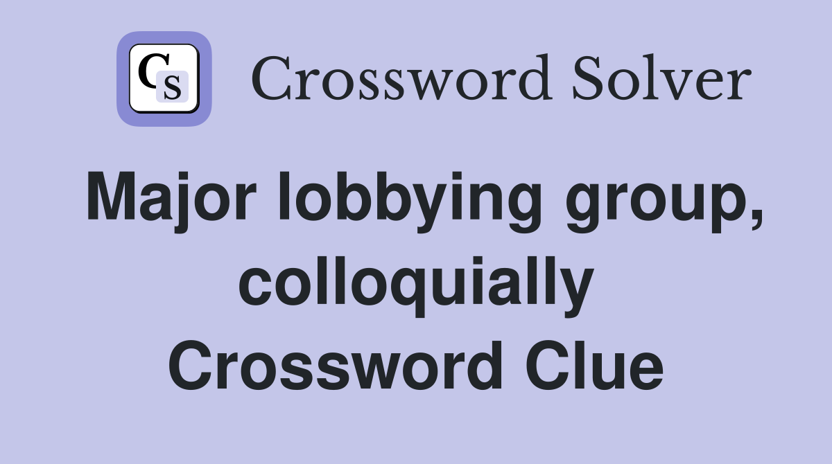 Major lobbying group, colloquially Crossword Clue