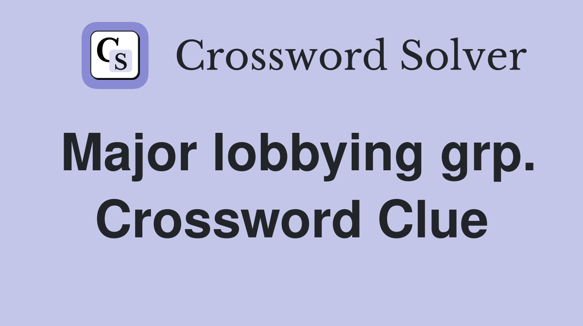 Major lobbying grp. Crossword Clue