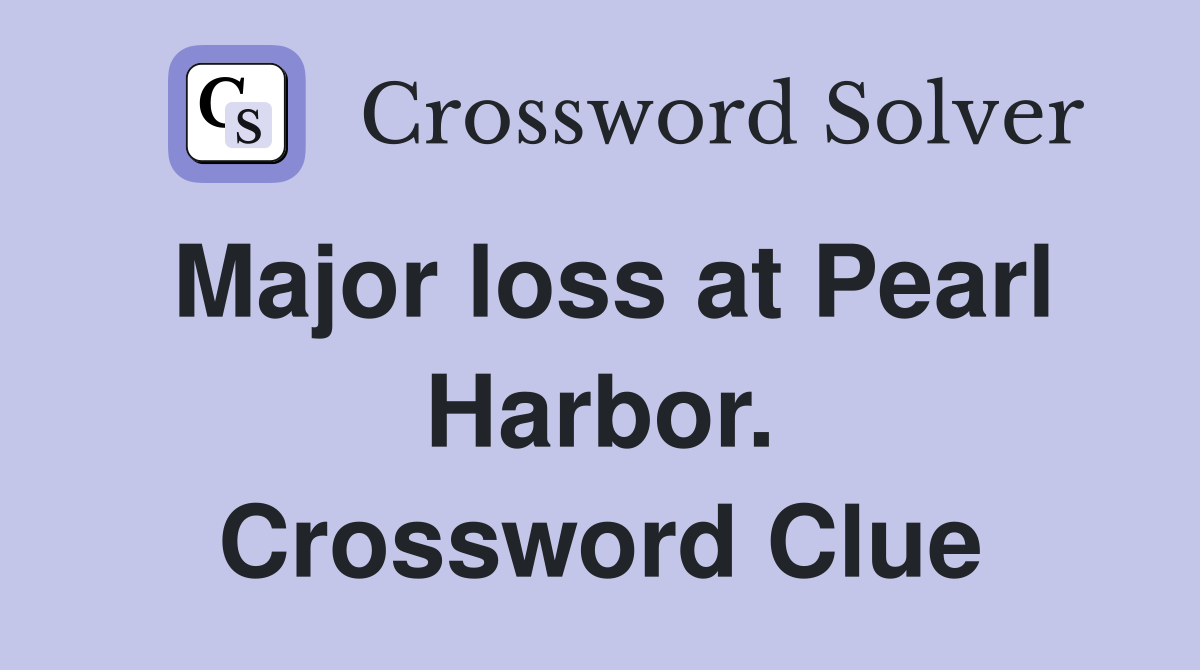 Major loss at Pearl Harbor. Crossword Clue