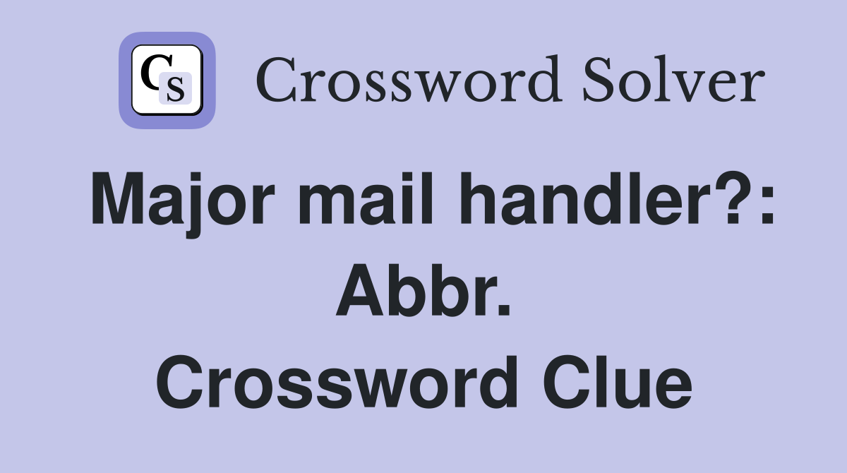Major mail handler?: Abbr. Crossword Clue