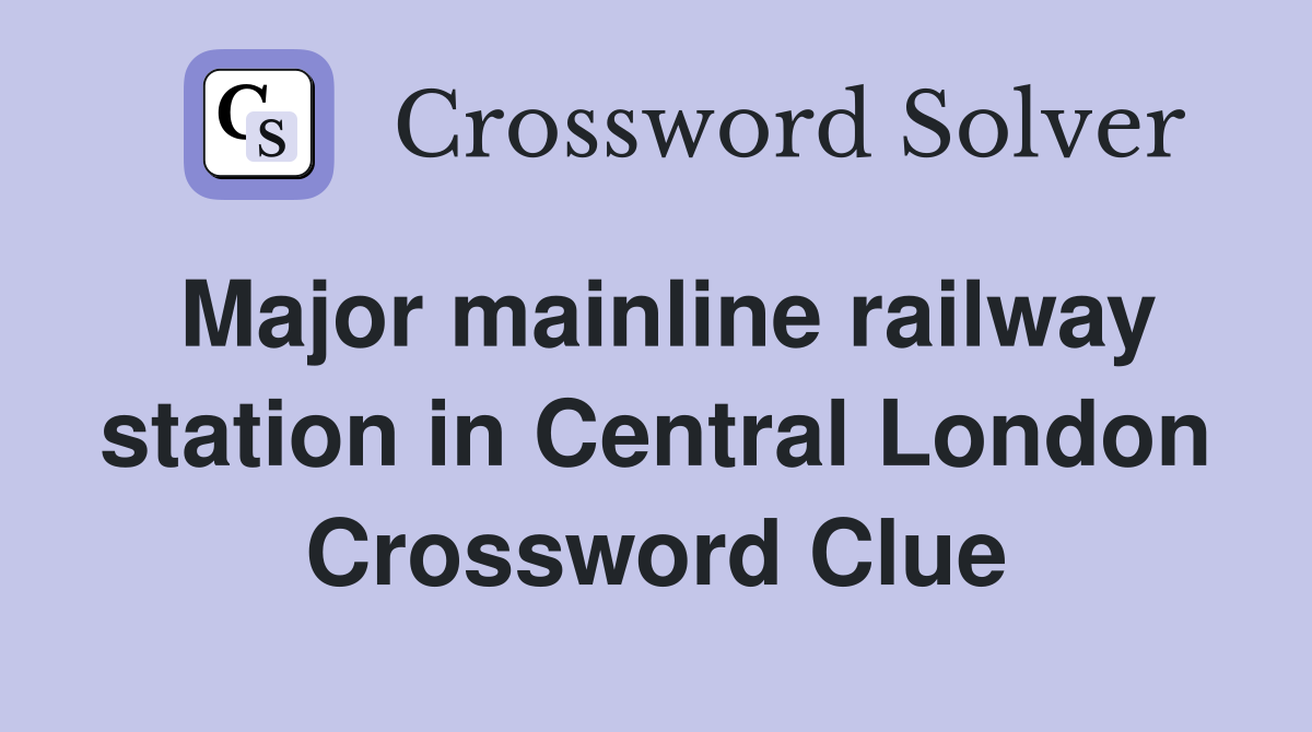 Major mainline railway station in Central London Crossword Clue