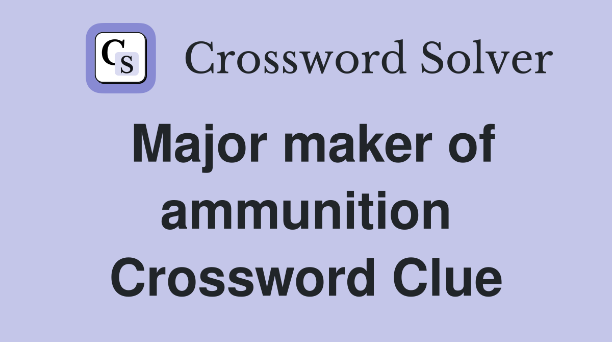 Major maker of ammunition Crossword Clue