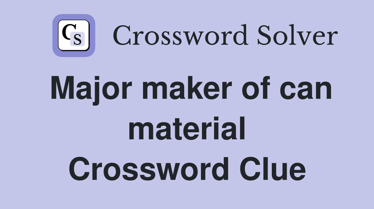 Major maker of can material Crossword Clue