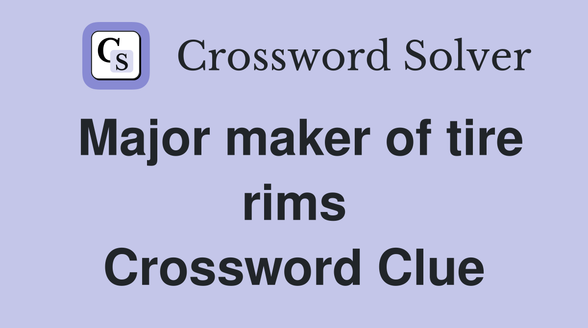 Major maker of tire rims Crossword Clue