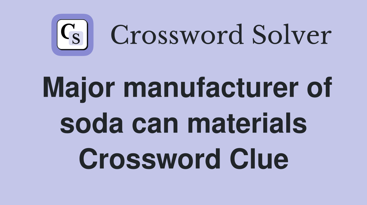 Major manufacturer of soda can materials Crossword Clue