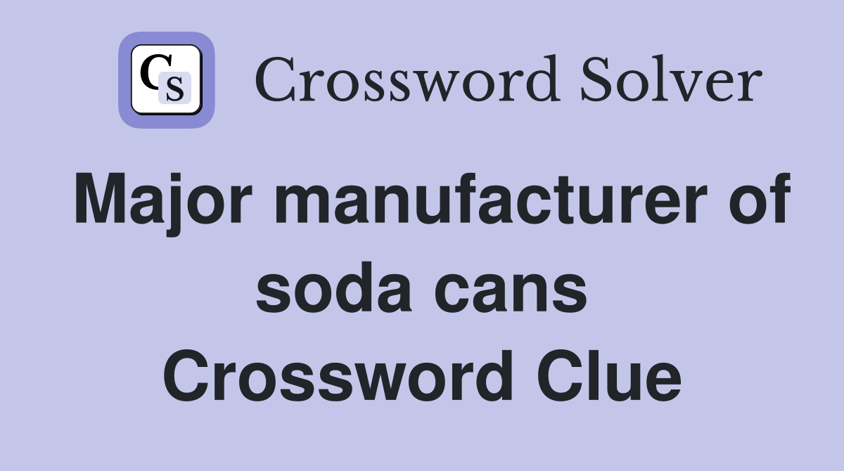 Major manufacturer of soda cans Crossword Clue