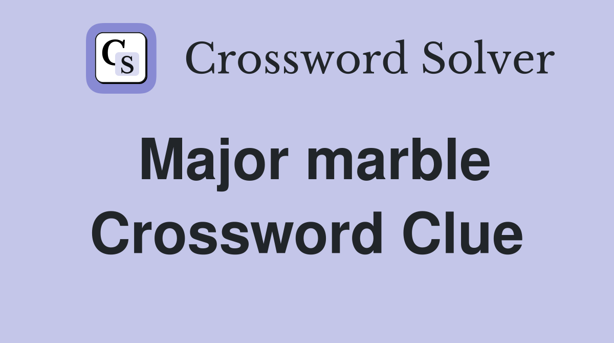 Major marble Crossword Clue