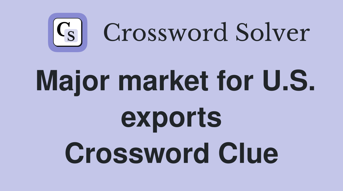 Major market for U.S. exports Crossword Clue