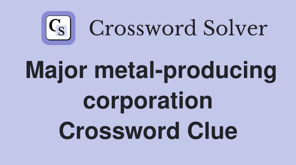 Major metal-producing corporation Crossword Clue