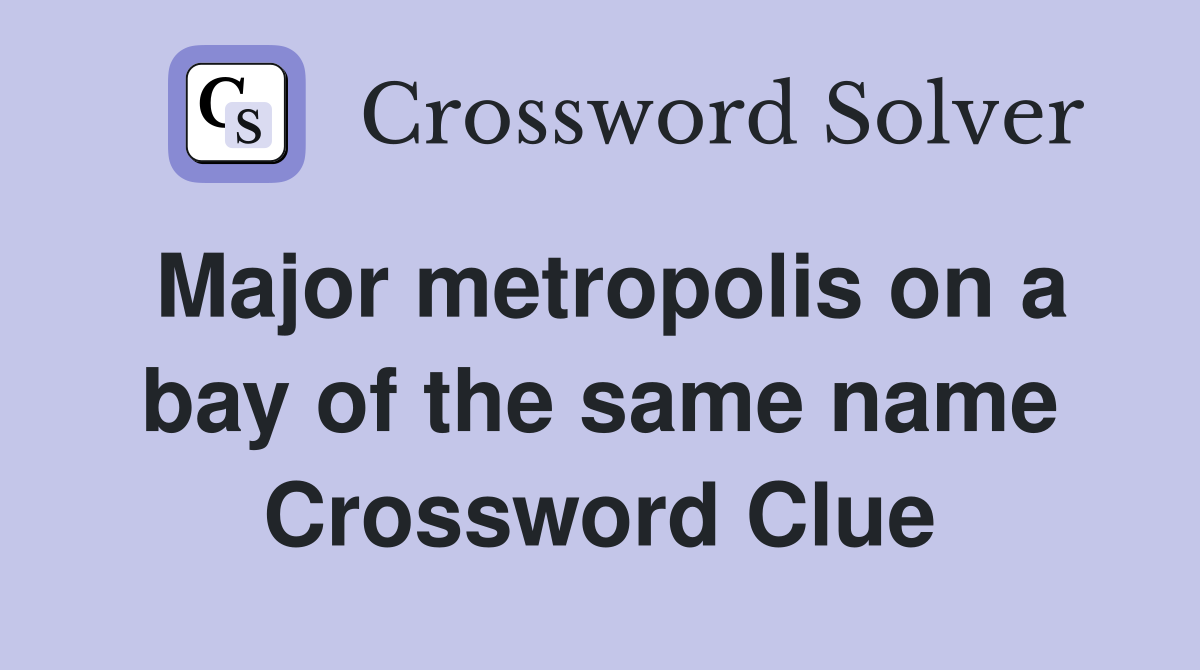 Major metropolis on a bay of the same name Crossword Clue
