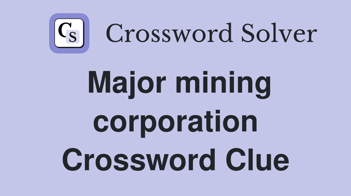 Major mining corporation Crossword Clue