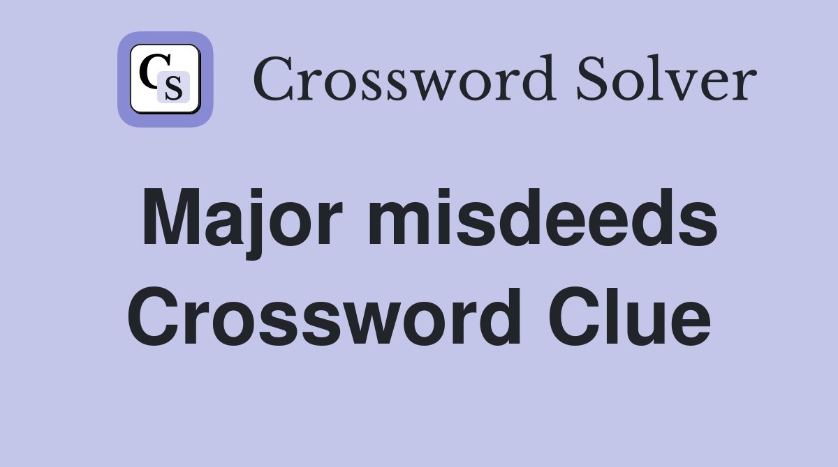 Major misdeeds Crossword Clue
