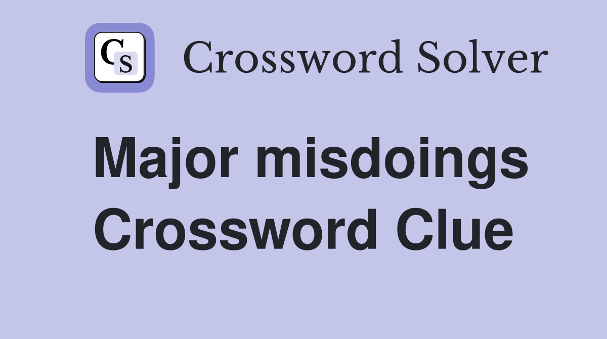 Major misdoings Crossword Clue