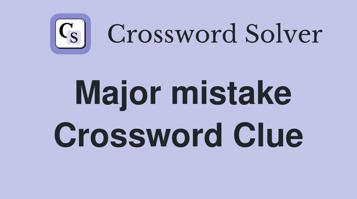 Major mistake Crossword Clue