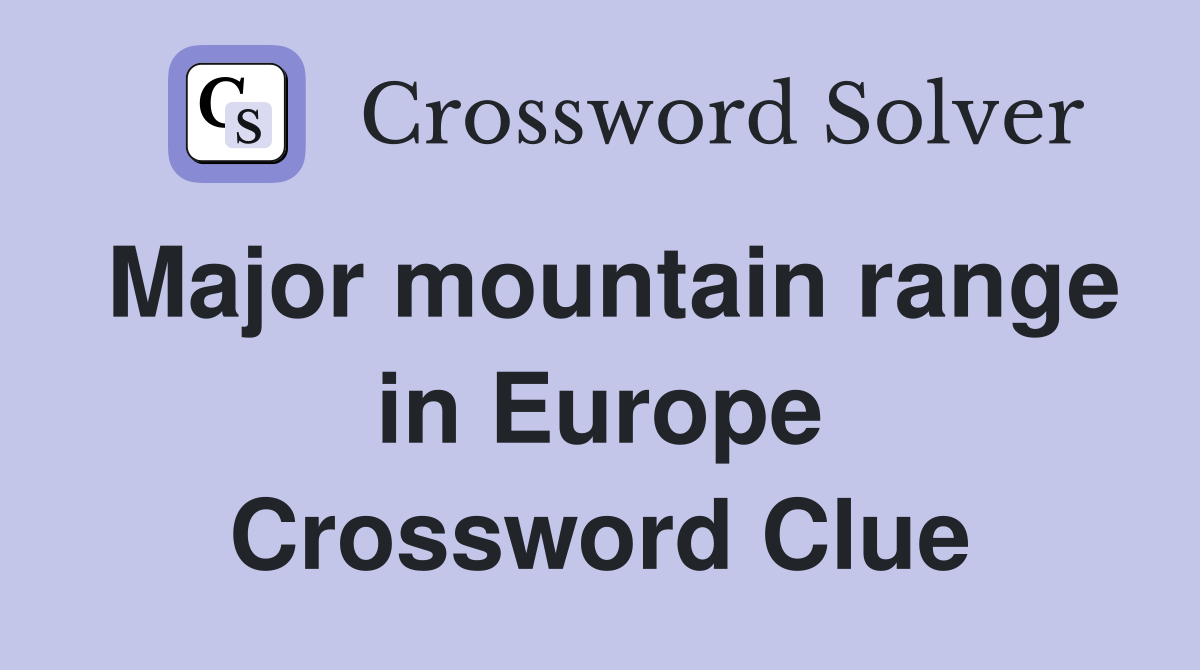 Major mountain range in Europe Crossword Clue