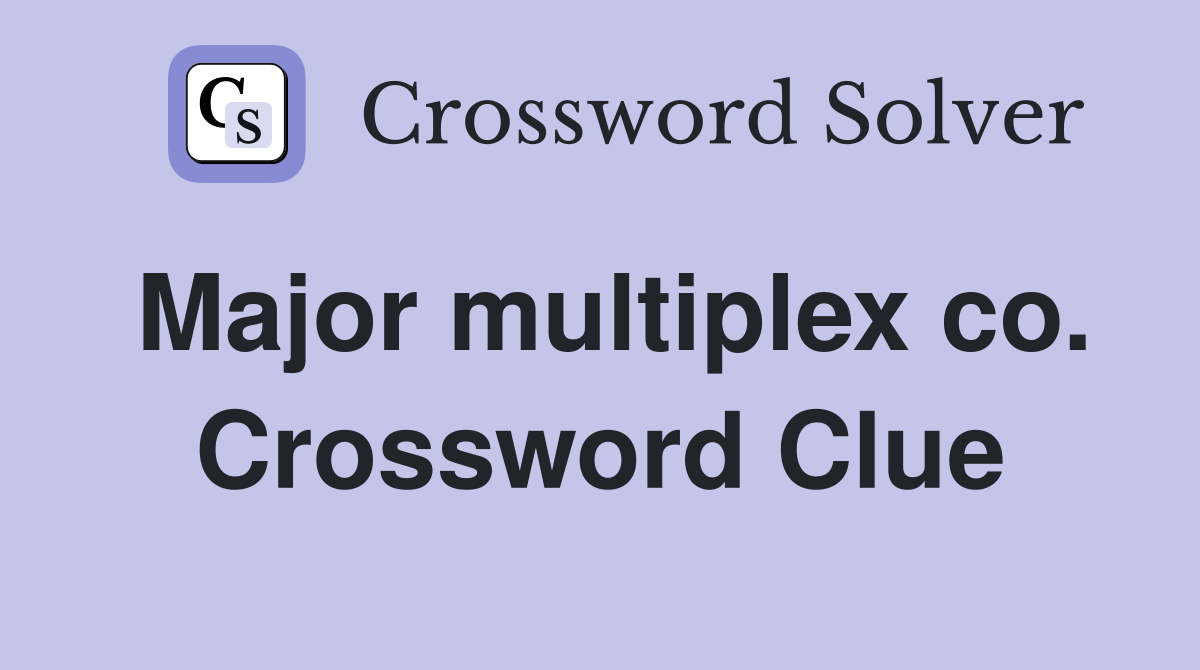 Major multiplex co. Crossword Clue