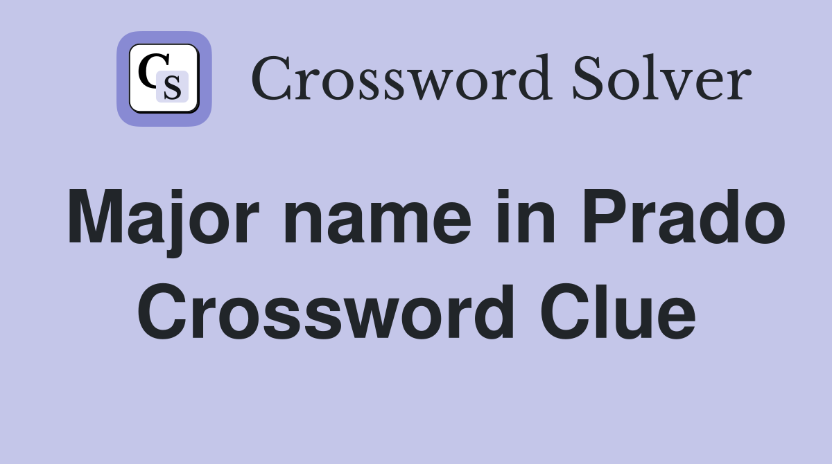 Major name in Prado Crossword Clue