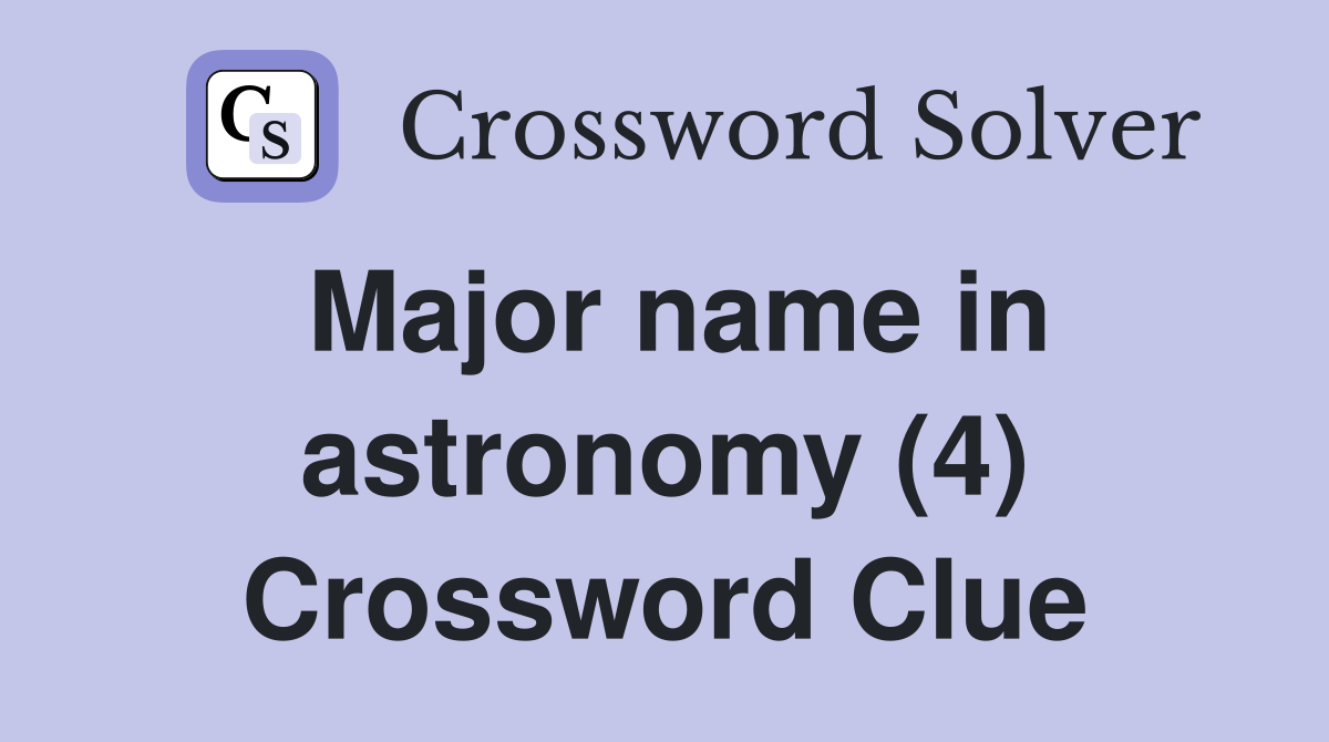 Major name in astronomy (4) Crossword Clue