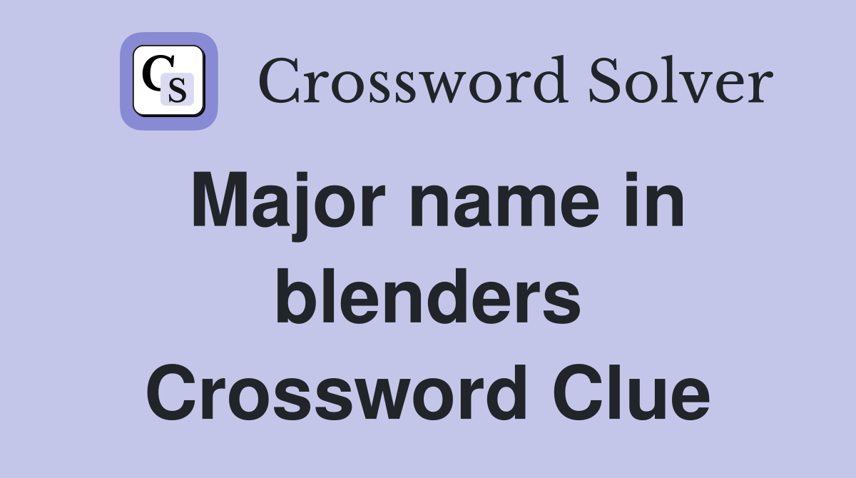 Major name in blenders Crossword Clue
