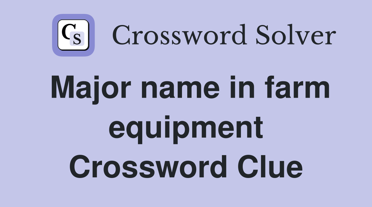 Major name in farm equipment Crossword Clue