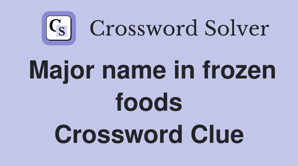 Major name in frozen foods Crossword Clue