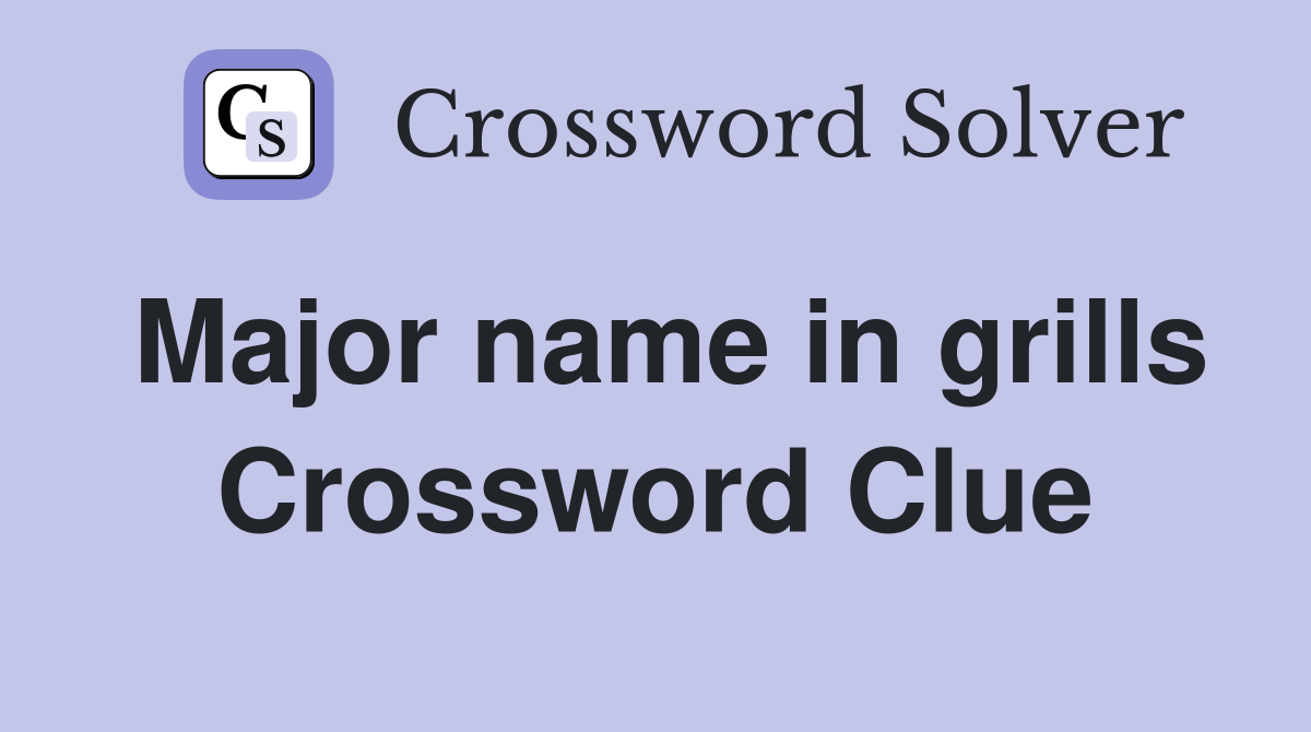 Major name in grills Crossword Clue