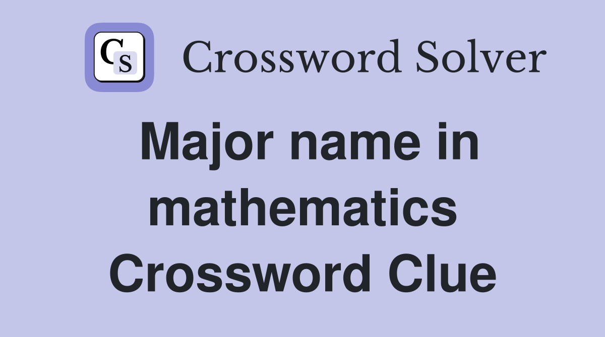 Major name in mathematics Crossword Clue