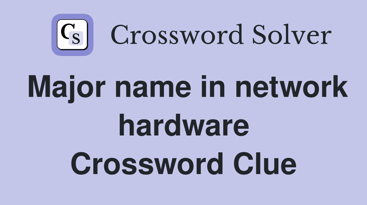 Major name in network hardware Crossword Clue