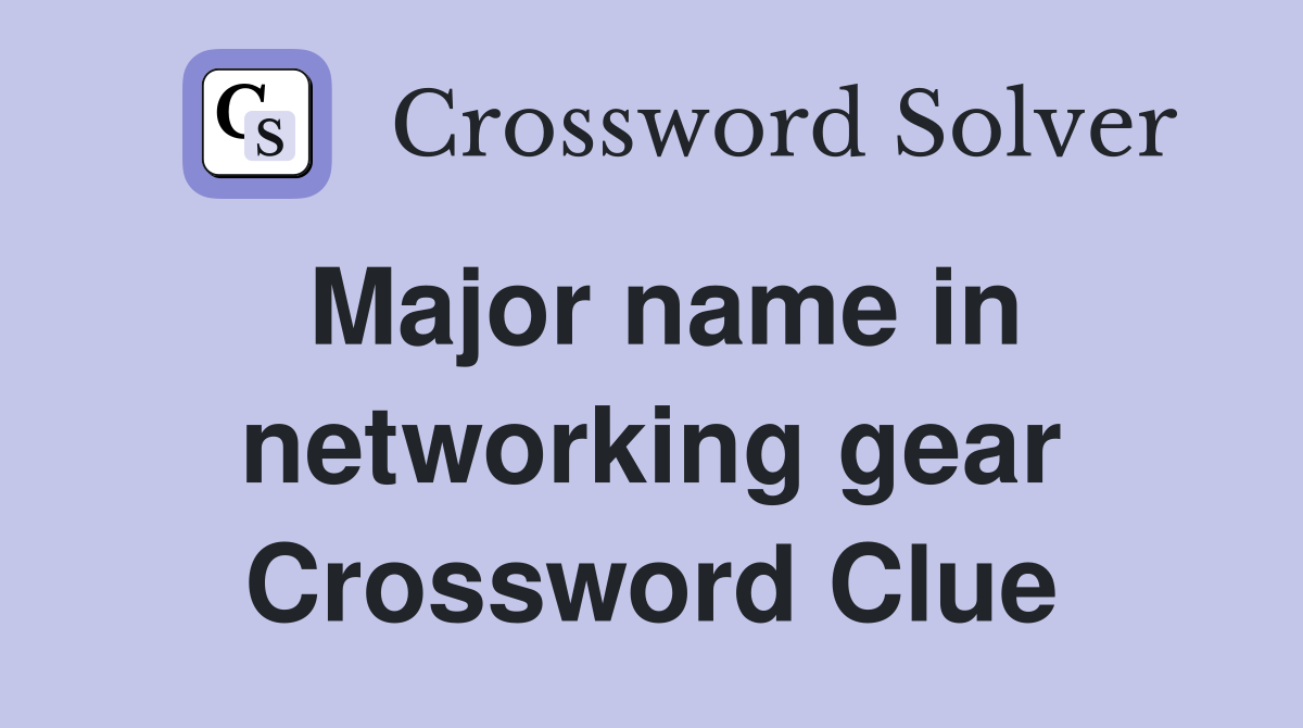 Major name in networking gear Crossword Clue