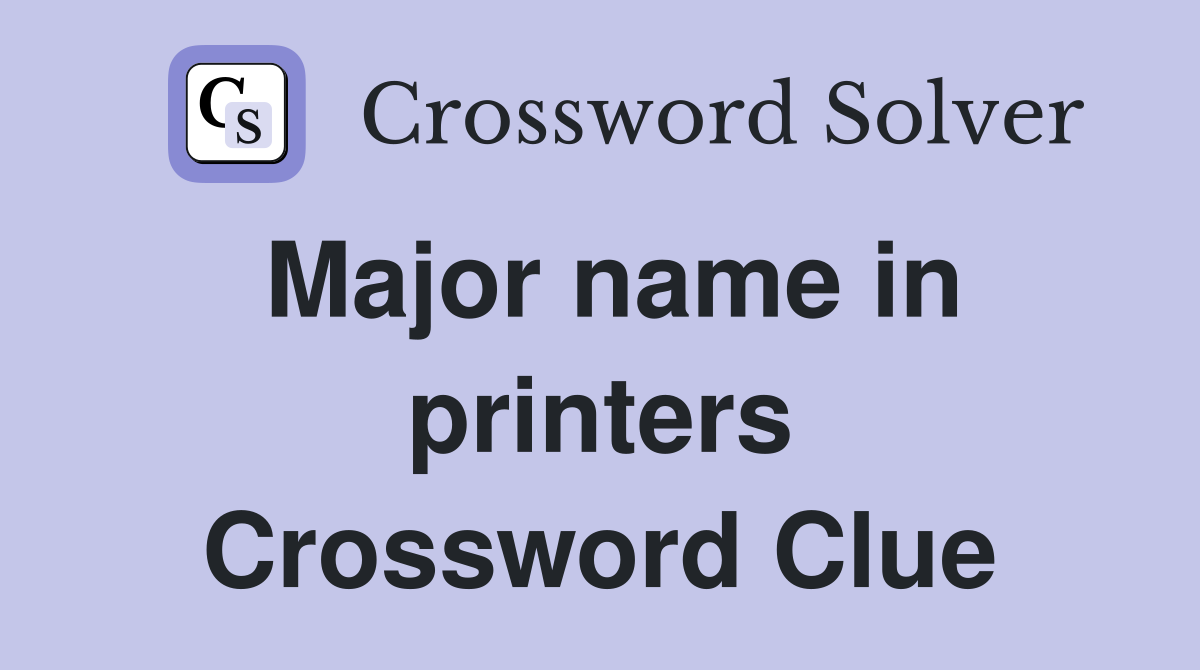 Major name in printers Crossword Clue