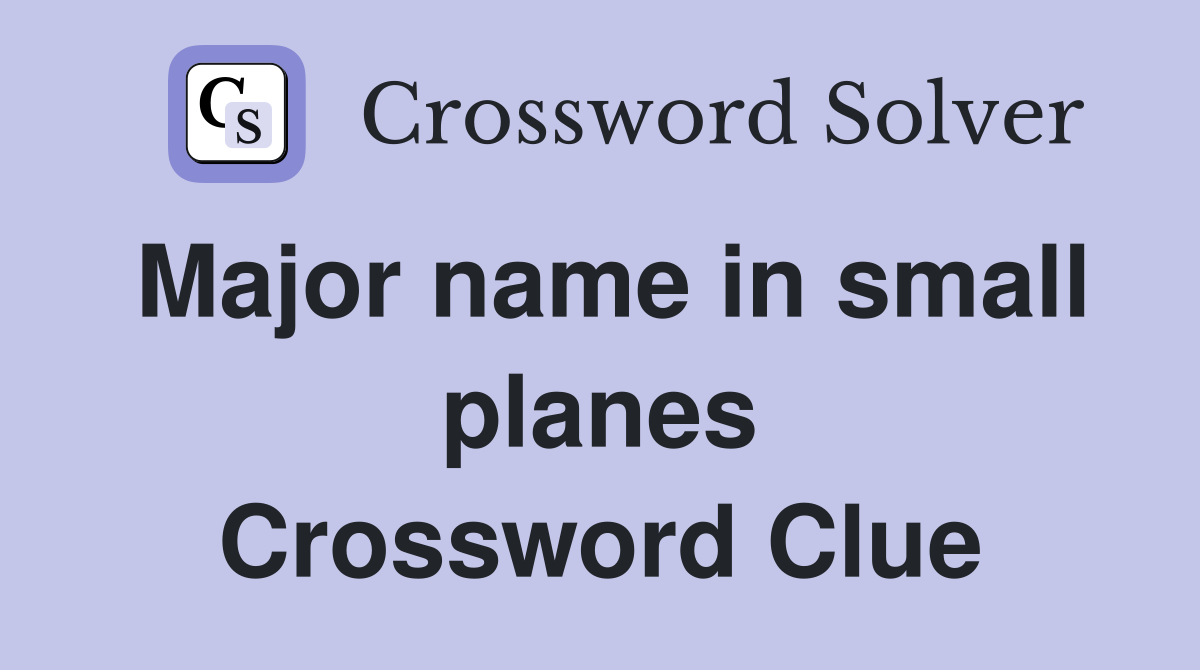 Major name in small planes Crossword Clue
