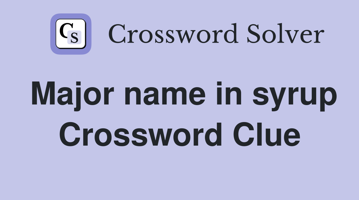 Major name in syrup Crossword Clue
