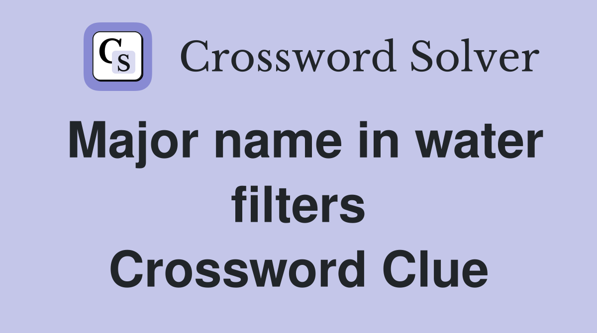 Major name in water filters Crossword Clue