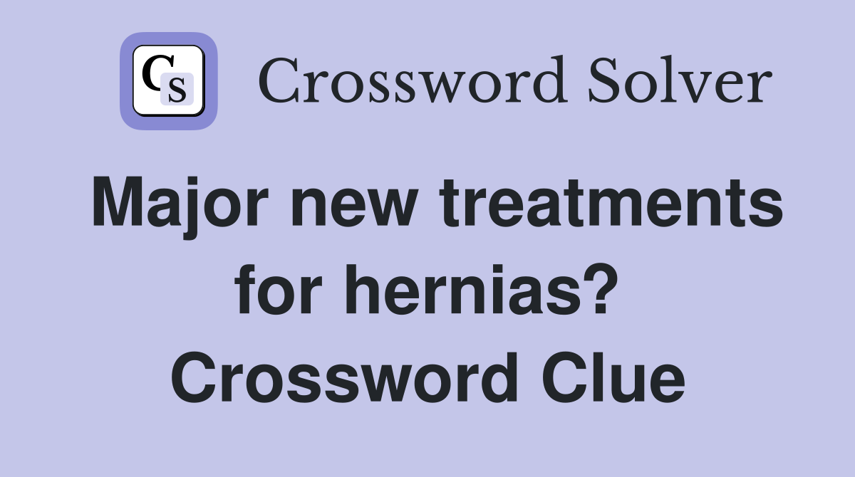 Major new treatments for hernias? Crossword Clue