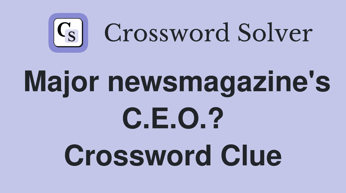 Major newsmagazine's C.E.O.? Crossword Clue