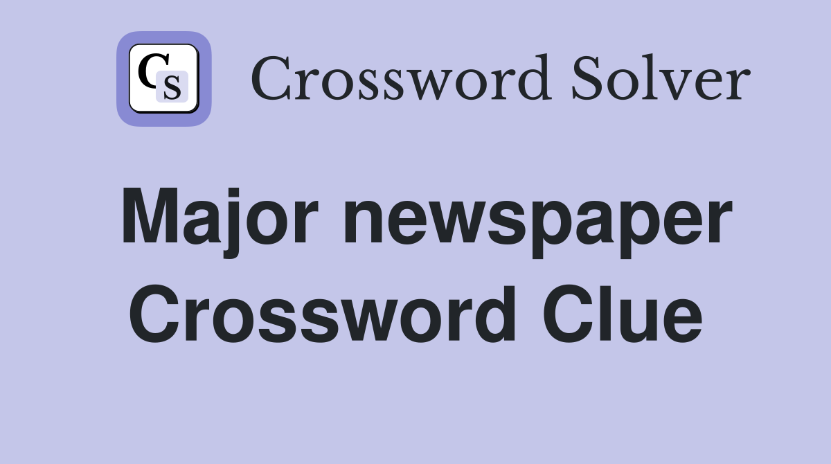 Major newspaper Crossword Clue