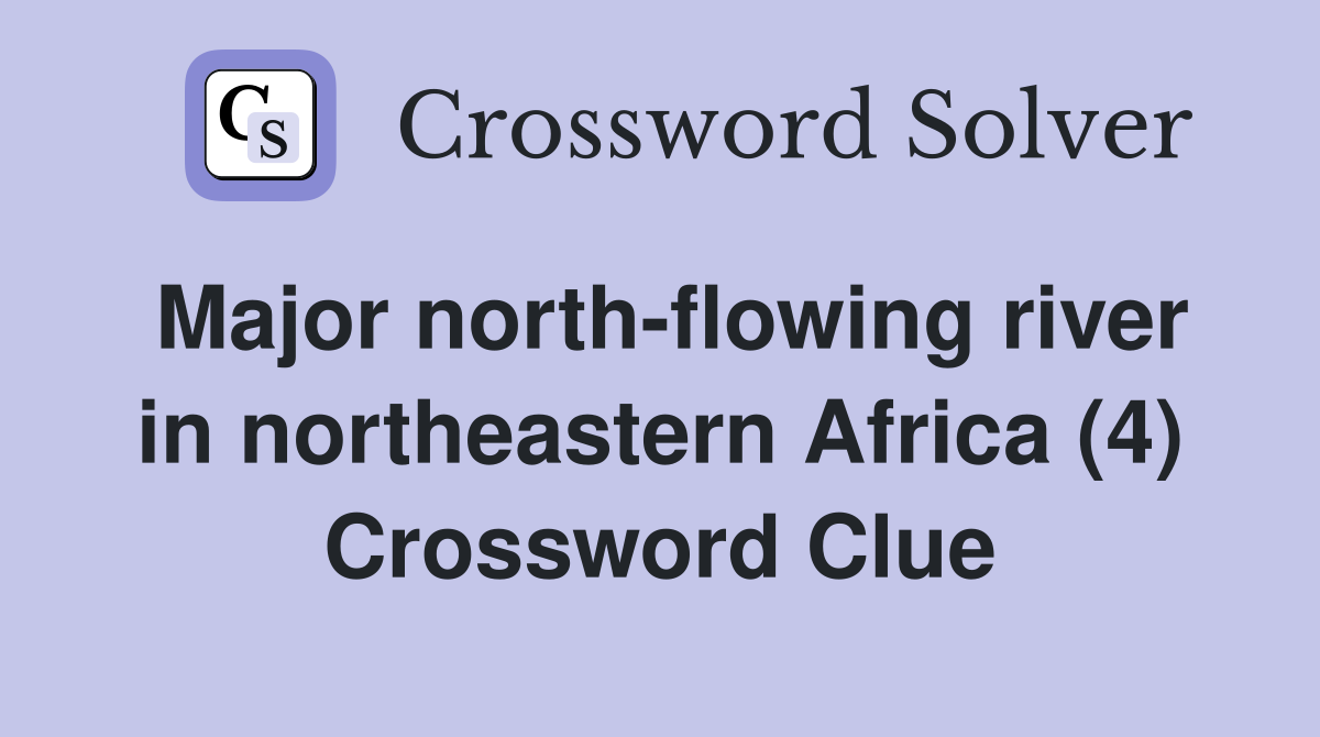 Major north-flowing river in northeastern Africa (4) Crossword Clue