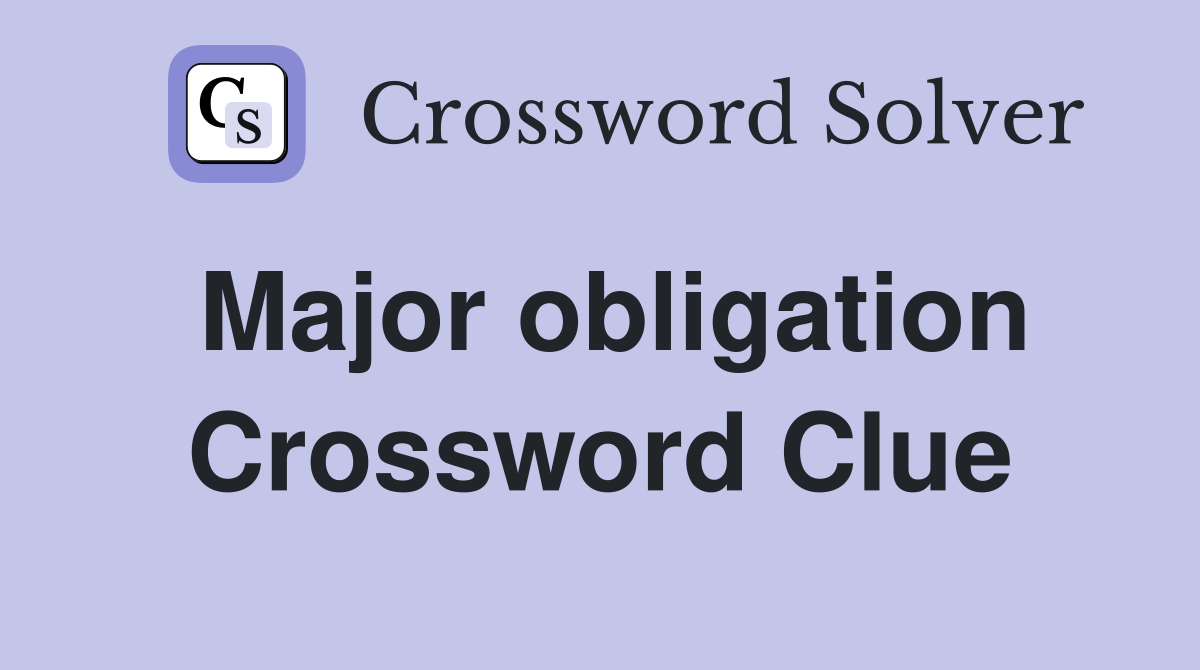 Major obligation Crossword Clue